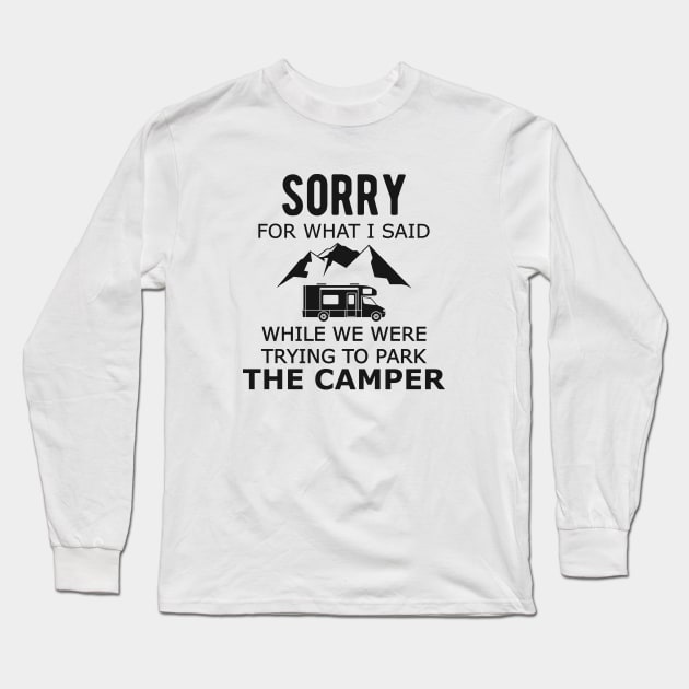 Camping - Sorry for what I said while Parking the camper Long Sleeve T-Shirt by KC Happy Shop